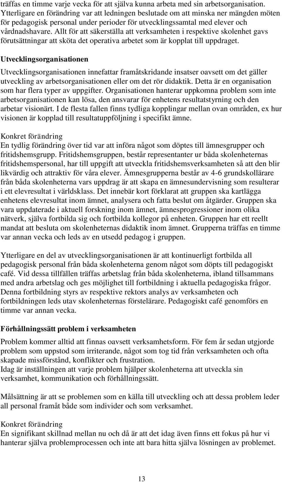 Allt för att säkerställa att verksamheten i respektive skolenhet gavs förutsättningar att sköta det operativa arbetet som är kopplat till uppdraget.