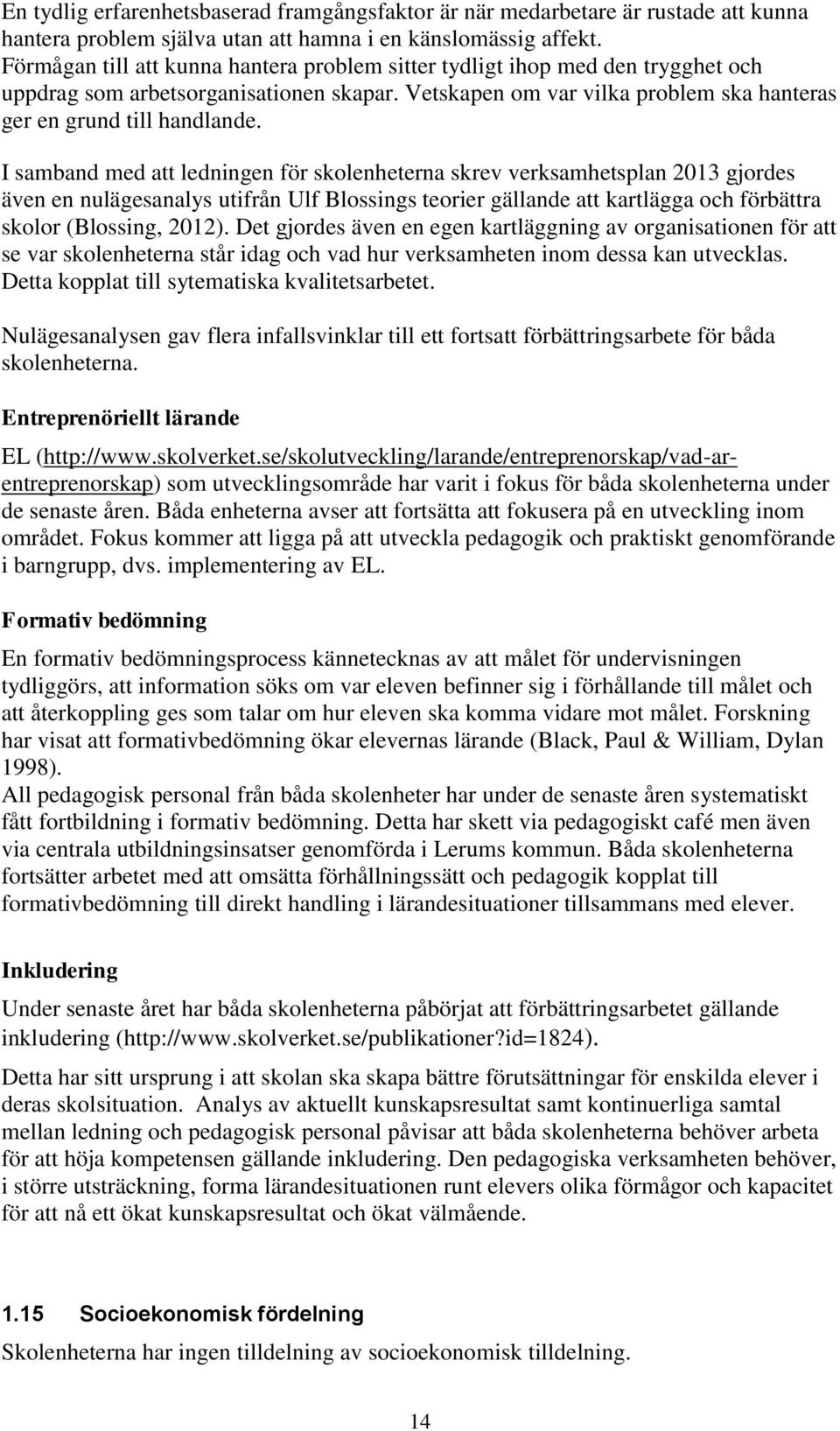 I samband med att ledningen för skolenheterna skrev verksamhetsplan 2013 gjordes även en nulägesanalys utifrån Ulf Blossings teorier gällande att kartlägga och förbättra skolor (Blossing, 2012).