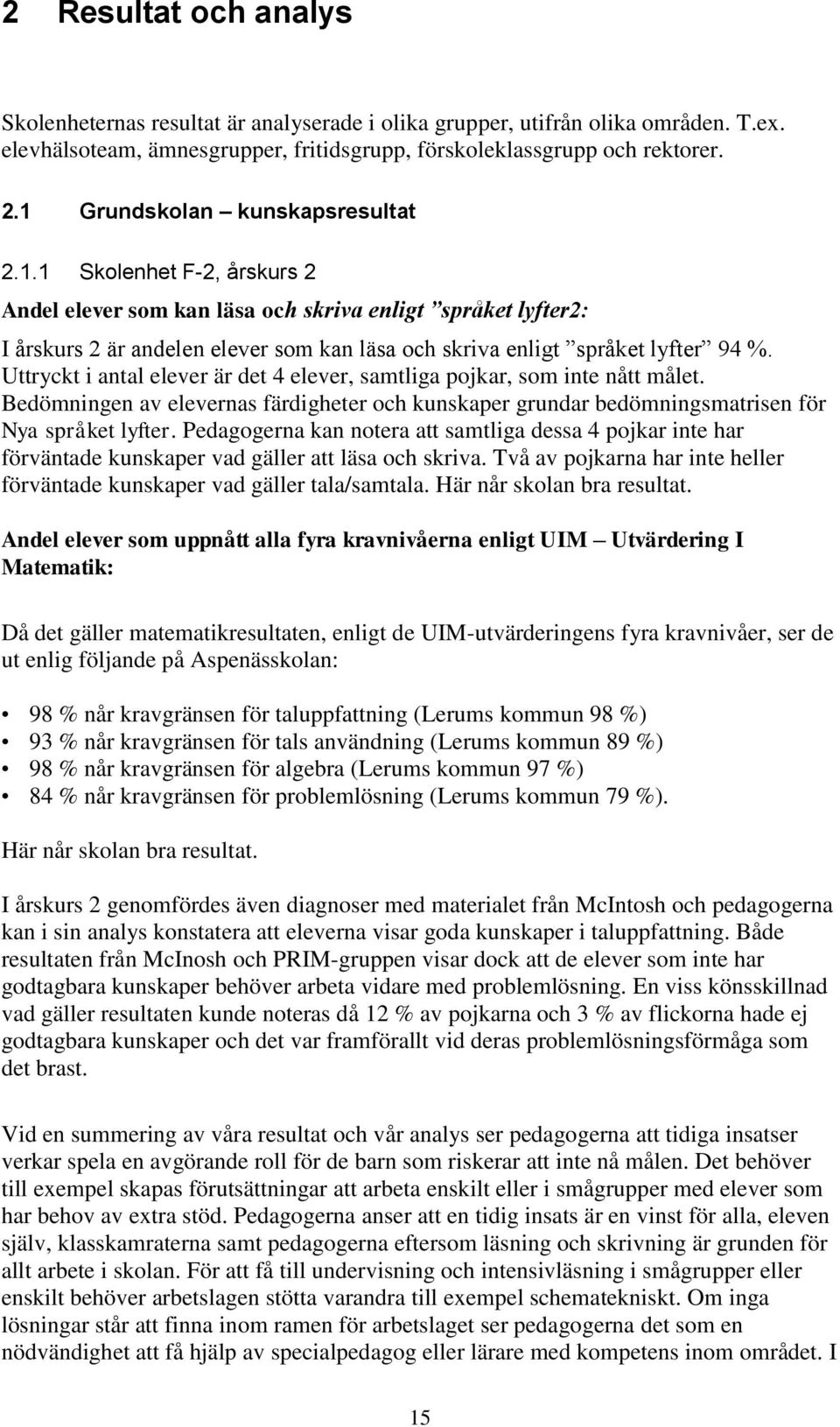 Uttryckt i antal elever är det 4 elever, samtliga pojkar, som inte nått målet. Bedömningen av elevernas färdigheter och kunskaper grundar bedömningsmatrisen för Nya språket lyfter.