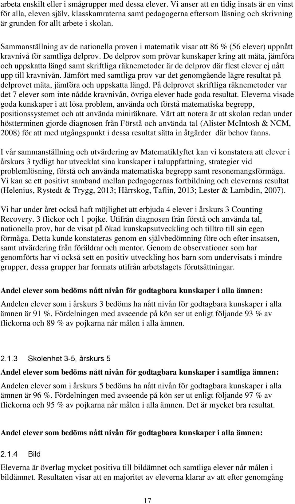 Sammanställning av de nationella proven i matematik visar att 86 % (56 elever) uppnått kravnivå för samtliga delprov.