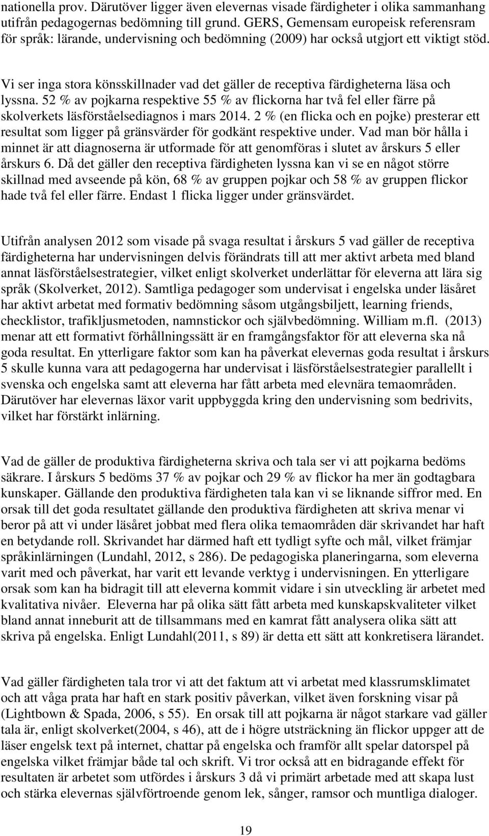 Vi ser inga stora könsskillnader vad det gäller de receptiva färdigheterna läsa och lyssna.