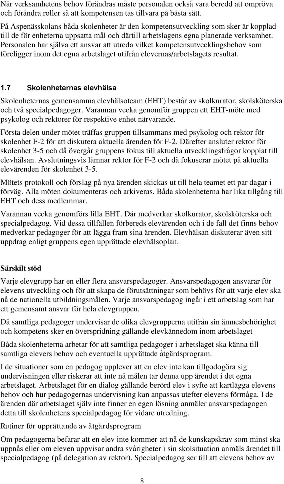 Personalen har själva ett ansvar att utreda vilket kompetensutvecklingsbehov som föreligger inom det egna arbetslaget utifrån elevernas/arbetslagets resultat. 1.