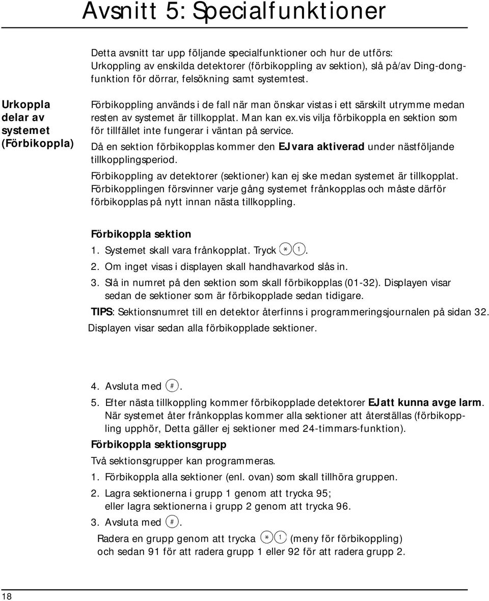 vis vilja förbikoppla en sektion som för tillfället inte fungerar i väntan på service. Då en sektion förbikopplas kommer den EJ vara aktiverad under nästföljande tillkopplingsperiod.