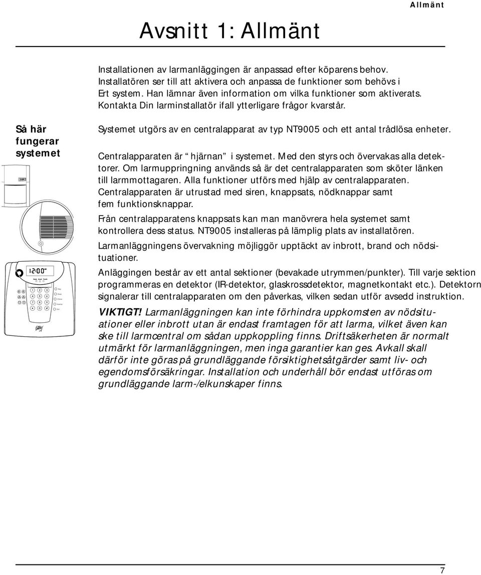 Så här fungerar systemet Systemet utgörs av en centralapparat av typ NT9005 och ett antal trådlösa enheter. Centralapparaten är hjärnan i systemet. Med den styrs och övervakas alla detektorer.