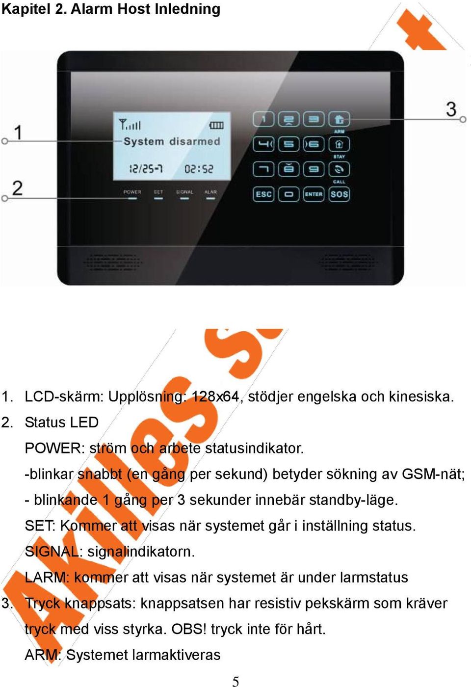 SET: Kommer att visas när systemet går i inställning status. SIGNAL: signalindikatorn.