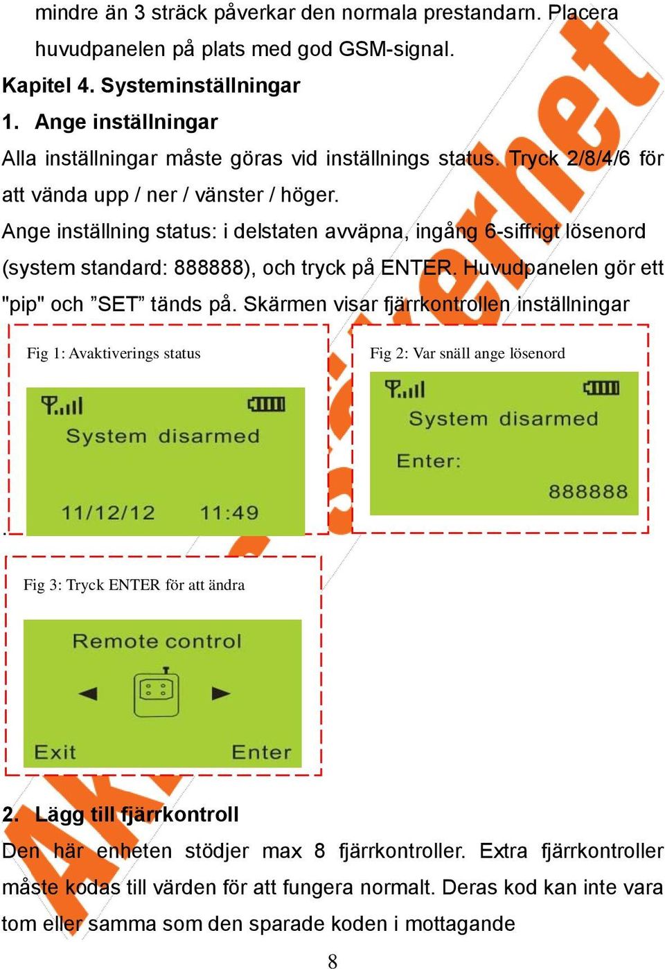 Ange inställning status: i delstaten avväpna, ingång 6-siffrigt lösenord (system standard: 888888), och tryck på ENTER. Huvudpanelen gör ett "pip" och SET tänds på.