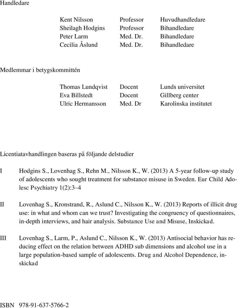 Dr Lunds universitet Gillberg center Karolinska institutet Licentiatavhandlingen baseras på följande delstudier I II III Hodgins S., Lovenhag S., Rehn M., Nilsson K., W.