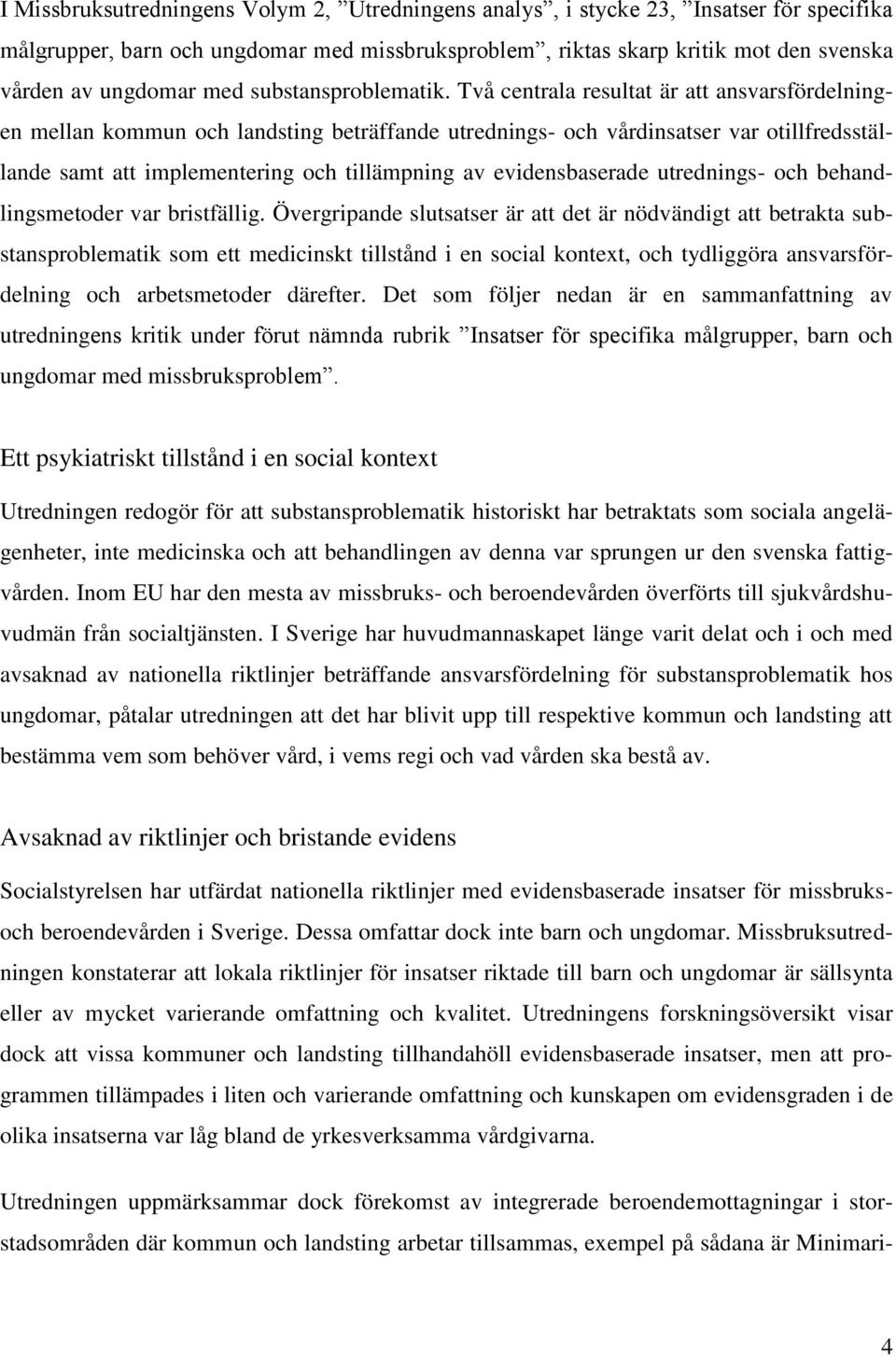 Två centrala resultat är att ansvarsfördelningen mellan kommun och landsting beträffande utrednings- och vårdinsatser var otillfredsställande samt att implementering och tillämpning av