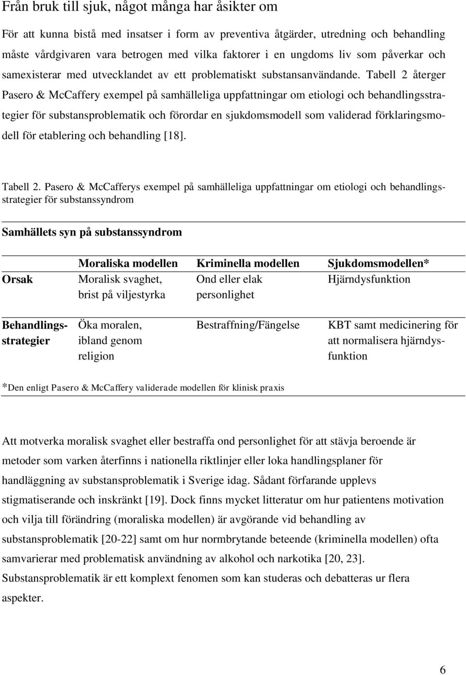 Tabell 2 återger Pasero & McCaffery exempel på samhälleliga uppfattningar om etiologi och behandlingsstrategier för substansproblematik och förordar en sjukdomsmodell som validerad förklaringsmodell