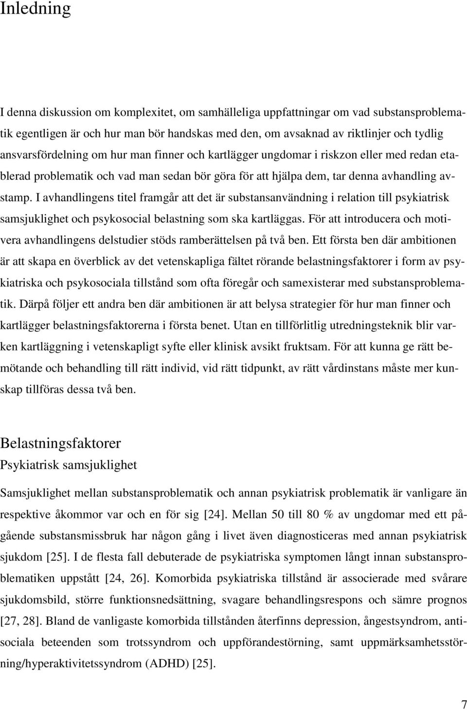 I avhandlingens titel framgår att det är substansanvändning i relation till psykiatrisk samsjuklighet och psykosocial belastning som ska kartläggas.