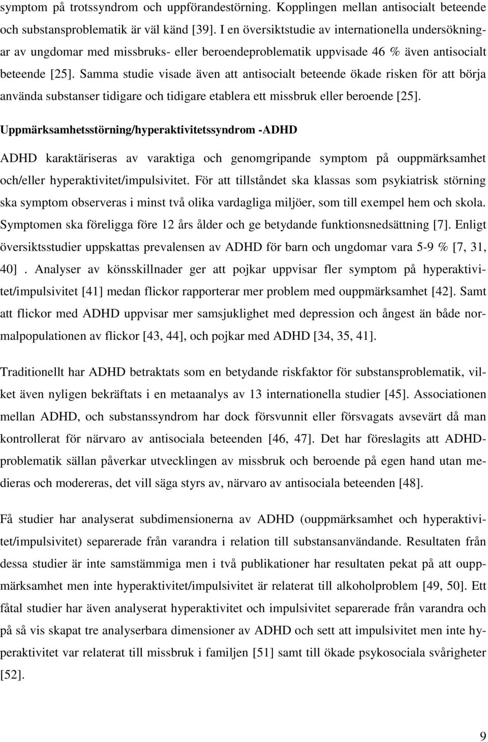 Samma studie visade även att antisocialt beteende ökade risken för att börja använda substanser tidigare och tidigare etablera ett missbruk eller beroende [25].