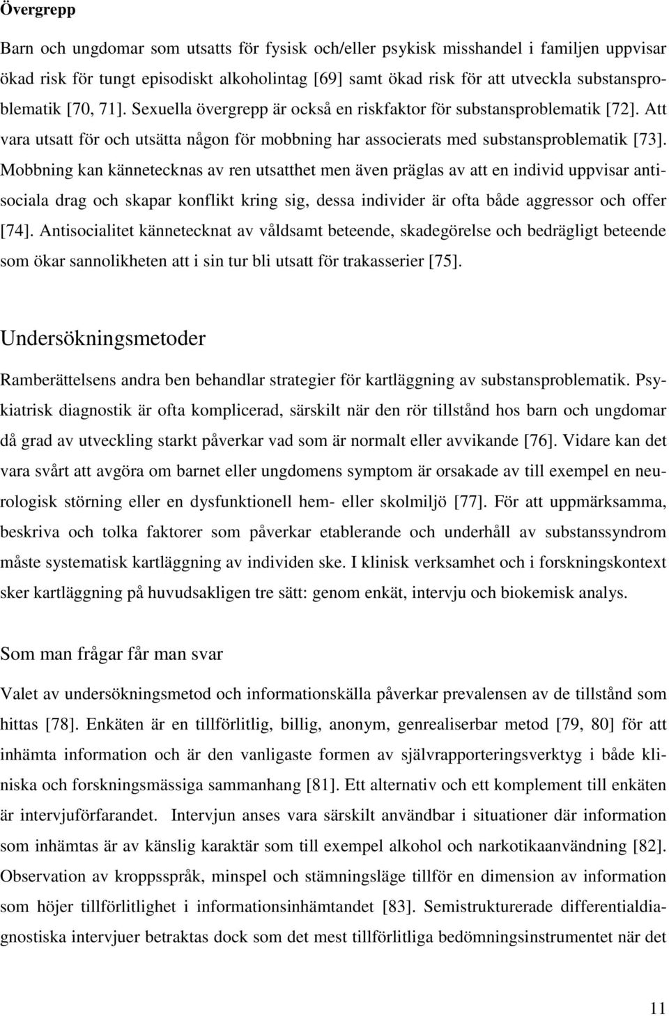 Mobbning kan kännetecknas av ren utsatthet men även präglas av att en individ uppvisar antisociala drag och skapar konflikt kring sig, dessa individer är ofta både aggressor och offer [74].