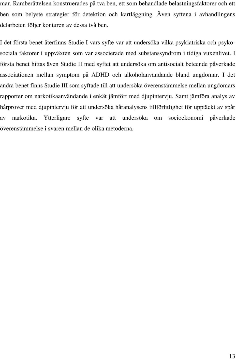 I det första benet återfinns Studie I vars syfte var att undersöka vilka psykiatriska och psykosociala faktorer i uppväxten som var associerade med substanssyndrom i tidiga vuxenlivet.