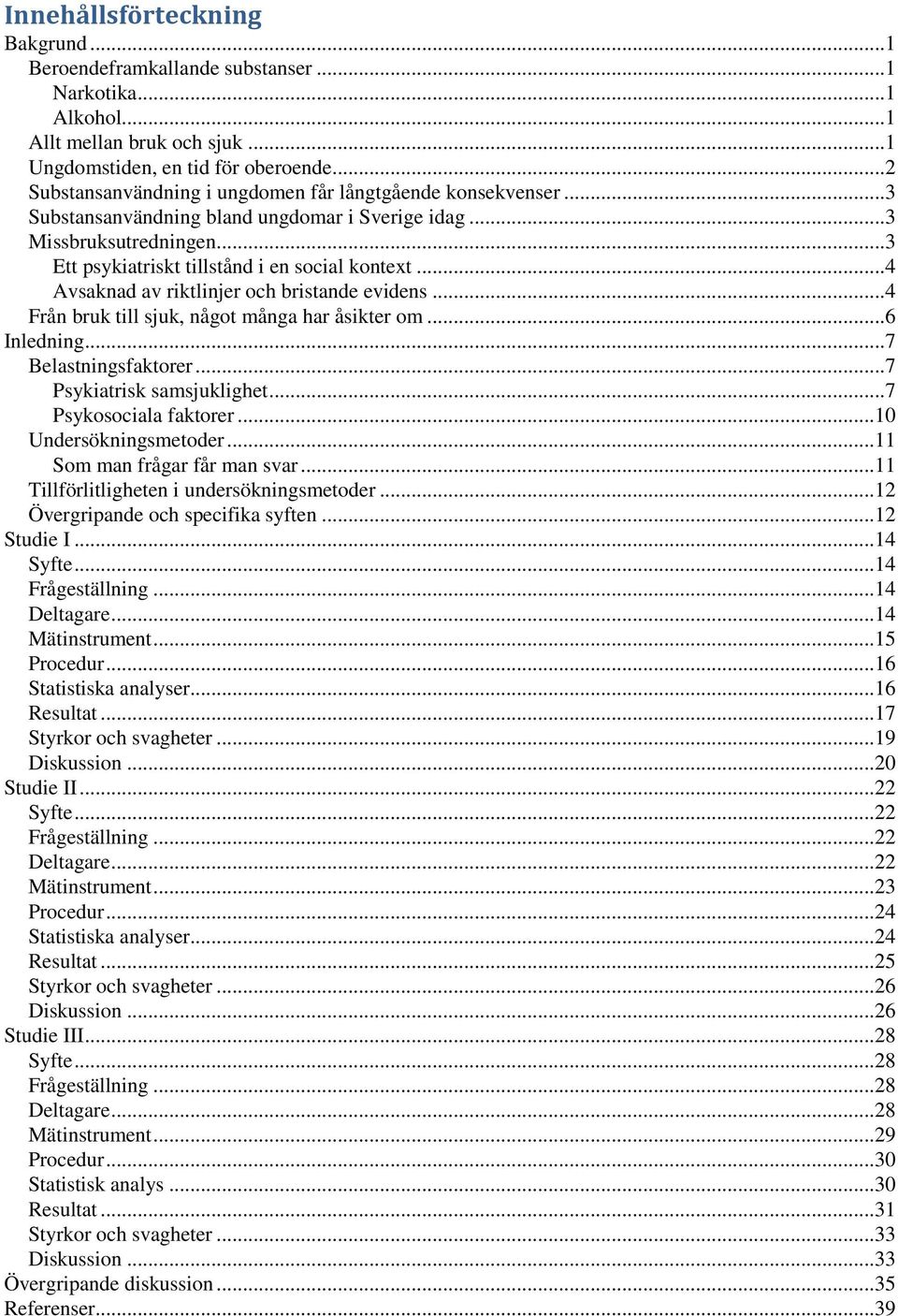 ..4 Avsaknad av riktlinjer och bristande evidens...4 Från bruk till sjuk, något många har åsikter om...6 Inledning...7 Belastningsfaktorer...7 Psykiatrisk samsjuklighet...7 Psykosociala faktorer.