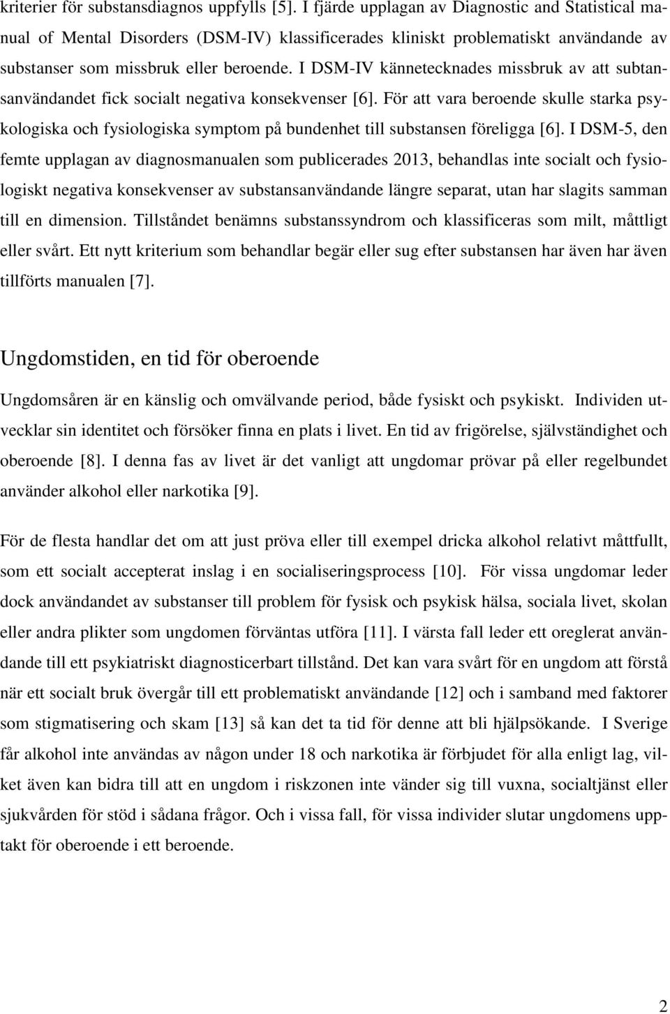 I DSM-IV kännetecknades missbruk av att subtansanvändandet fick socialt negativa konsekvenser [6].