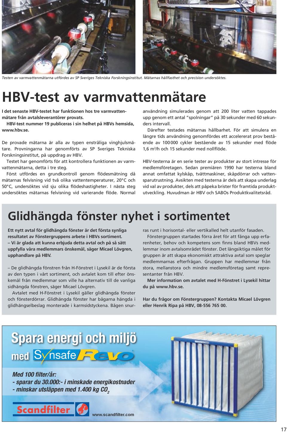 Provningarna har genomförts av SP Sveriges Tekniska Forskningsinstitut, på uppdrag av HBV. Testet har genomförts för att kontrollera funktionen av varmvattenmätarna, detta i tre steg.