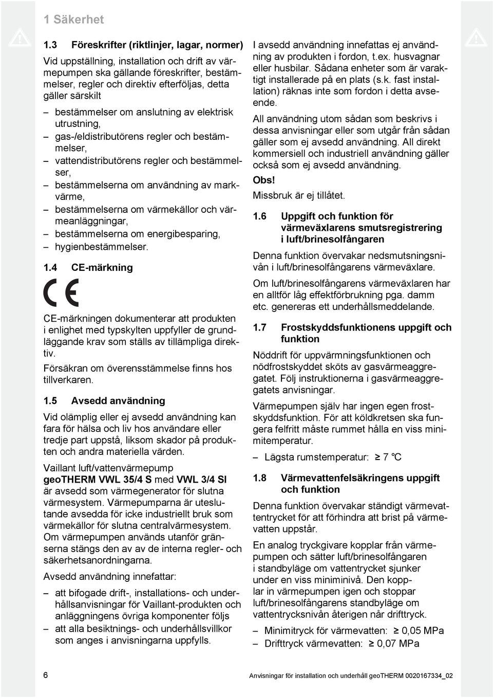 bestämmelser om anslutning av elektrisk utrustning, gas -/eldistributörens regler och bestäm melser, vattendistributörens regler och bestämmel ser, bestämmelserna om användning av mark värme,