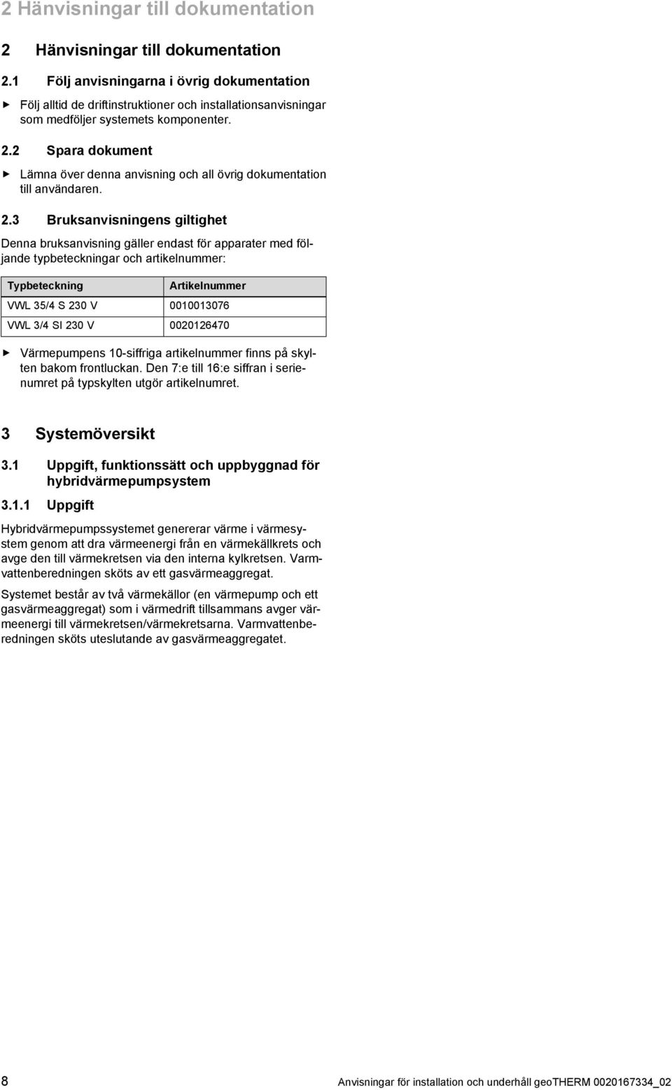 . Spara dokument ämna över denna anvisning och all övrig dokumentation till användaren.