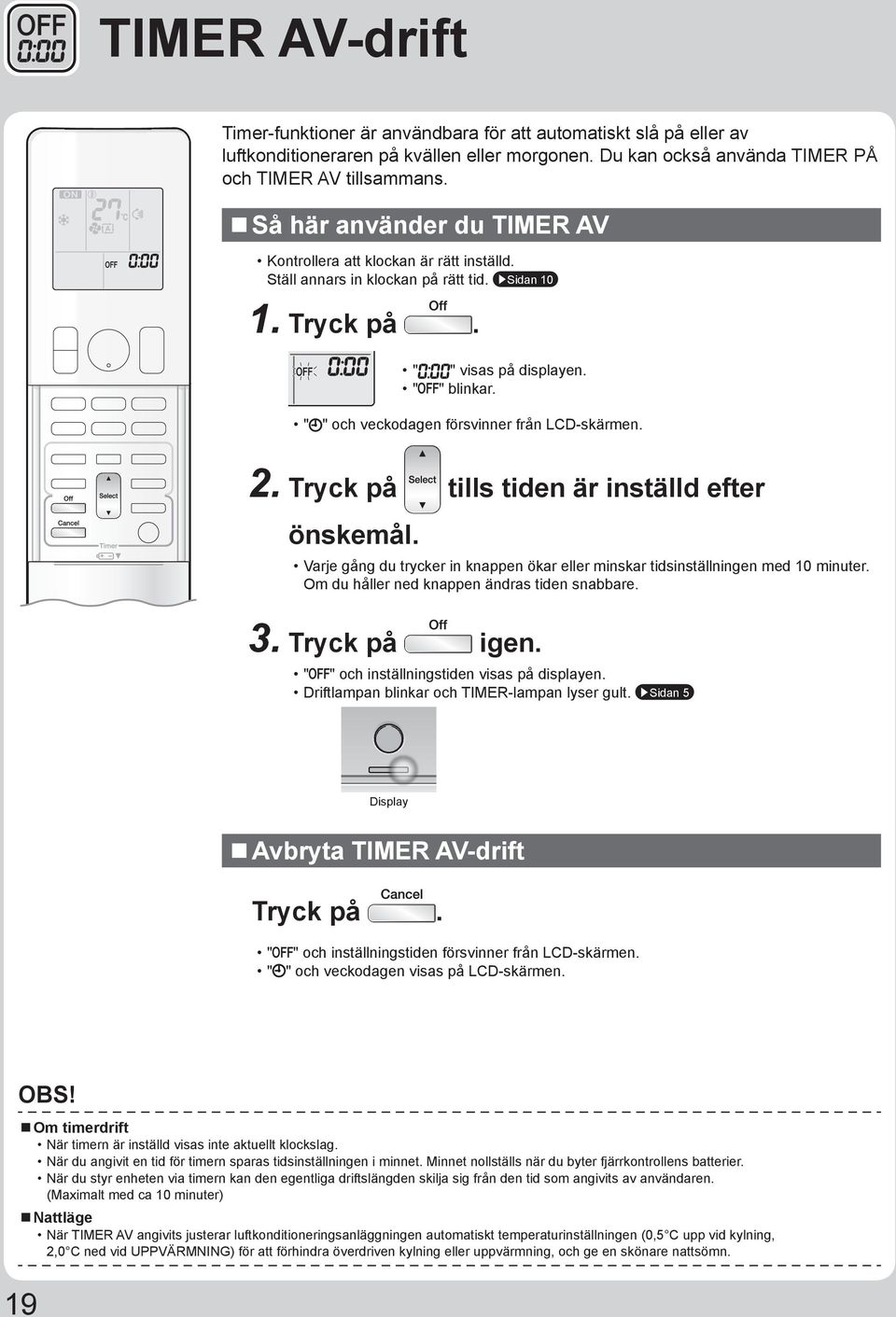 " " och veckodagen försvinner från LCD-skärmen. 2. Tryck på tills tiden är inställd efter önskemål. Varje gång du trycker in knappen ökar eller minskar tidsinställningen med 10 minuter.