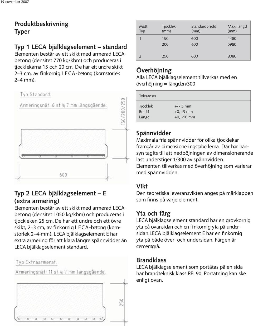 längd Typ (mm) (mm) (mm) 1 150 600 4480 200 600 5980 2 250 600 8080 Överhöjning Alla LECA bjälklagselement tillverkas med en överhöjning = längden/300 Toleranser Tjocklek Bredd Längd +/- 5 mm +0, -3