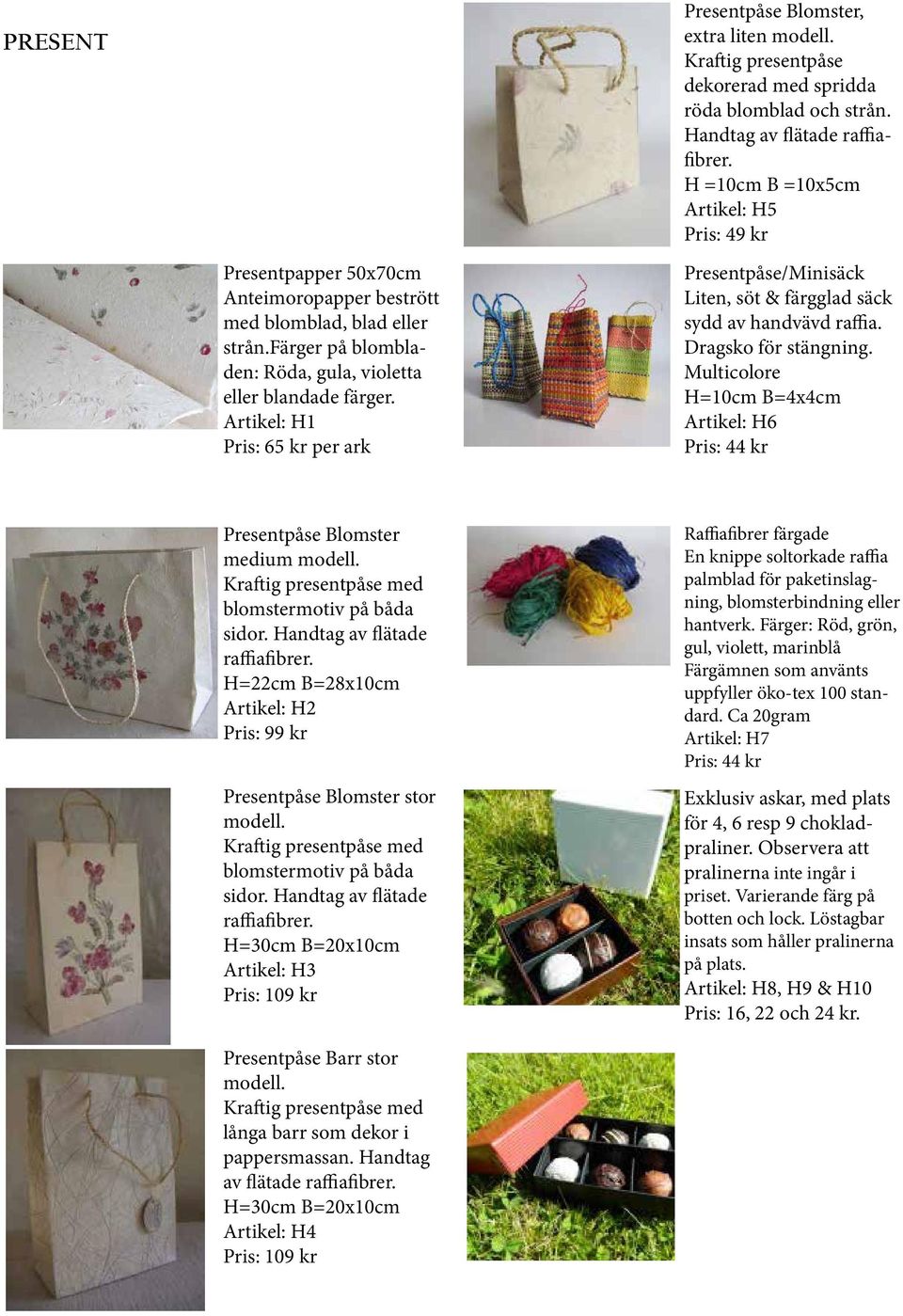 Artikel: H1 Pris: 65 kr per ark Presentpåse/Minisäck Liten, söt & färgglad säck sydd av handvävd raffia. Dragsko för stängning.