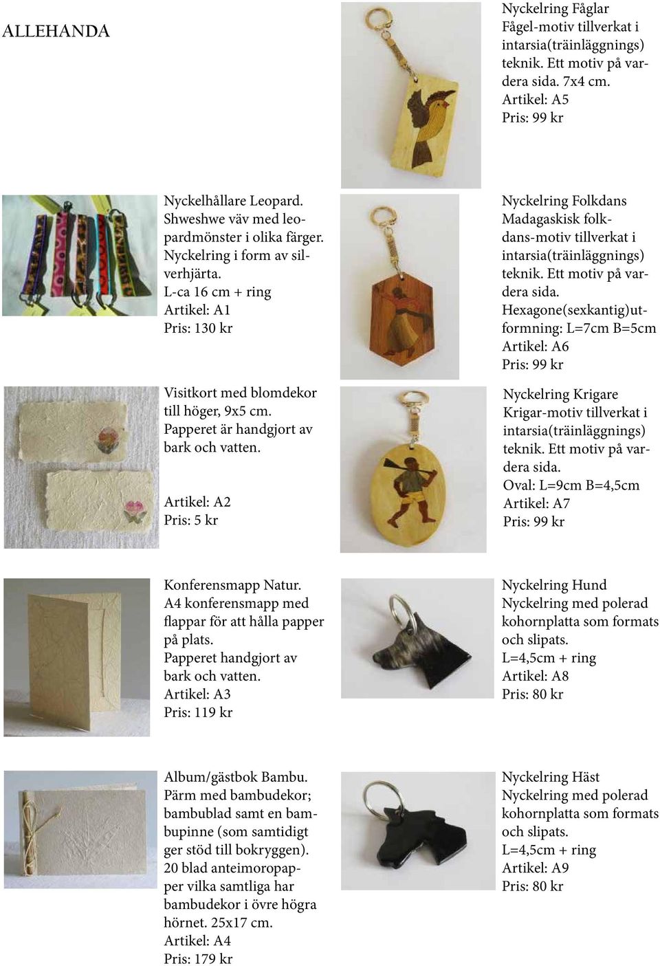 Papperet är handgjort av bark och vatten. Artikel: A2 Pris: 5 kr Nyckelring Folkdans Madagaskisk folkdans-motiv tillverkat i intarsia(träinläggnings) teknik. Ett motiv på vardera sida.