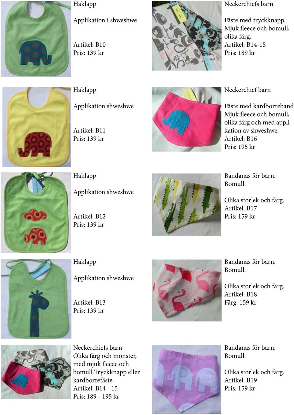Artikel: B16 Pris: 195 kr Haklapp Applikation shweshwe Artikel: B12 Pris: 139 kr Bandanas för barn. Bomull. Olika storlek och färg.