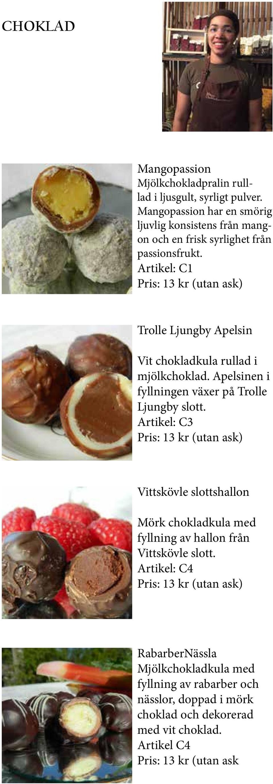 Artikel: C1 Pris: 13 kr (utan ask) Trolle Ljungby Apelsin Vit chokladkula rullad i mjölkchoklad. Apelsinen i fyllningen växer på Trolle Ljungby slott.