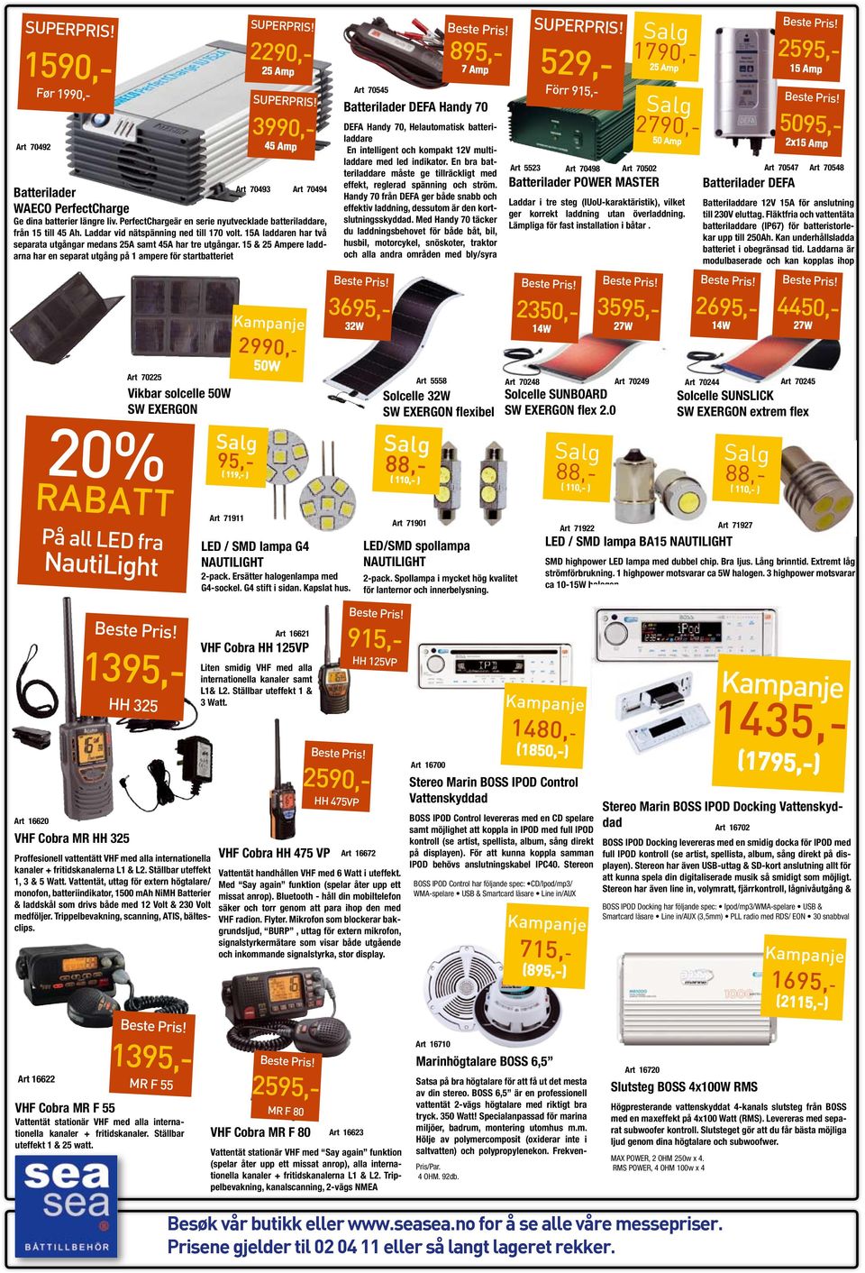 15 & 25 Ampere laddarna har en separat utgång på 1 ampere för startbatteriet Art 16620 Før 1990,- Art 16622 20% På all LED fra NautiLight VHF Cobra MR HH 325 Art 70225 Vikbar solcelle 50W SW EXERGON