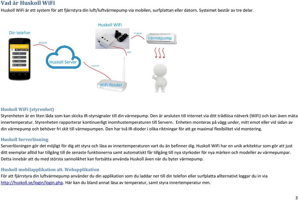 Den är ansluten till internet via ditt trådlösa nätverk (WiFi) och kan även mäta innertemperatur. Styrenheten rapporterar kontinuerligt inomhustemperaturen till Servern.