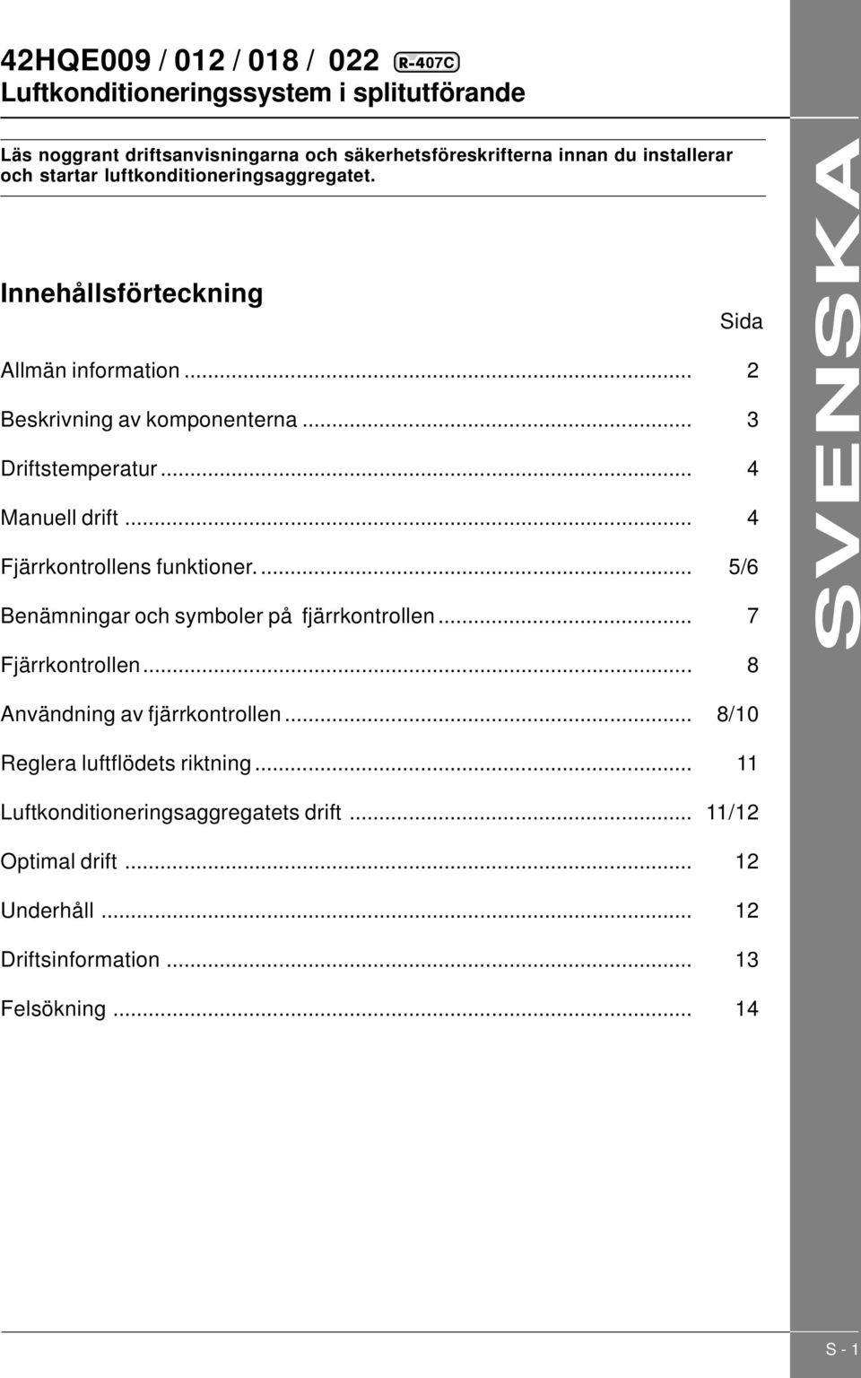 .. 4 Fjärrkontrollens funktioner... 5/6 Benämningar och symboler på fjärrkontrollen... 7 Fjärrkontrollen... 8 SVENSKA Användning av fjärrkontrollen.