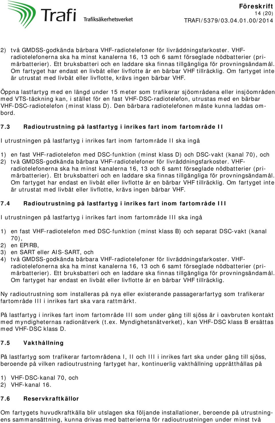 Öppna lastfartyg med en längd under 15 meter som trafikerar sjöområdena eller insjöområden med VTS-täckning kan, i stället för en fast VHF-DSC-radiotelefon, utrustas med en bärbar