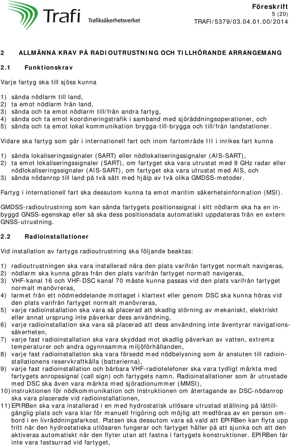 koordineringstrafik i samband med sjöräddningsoperationer, och 5) sända och ta emot lokal kommunikation brygga-till-brygga och till/från landstationer.