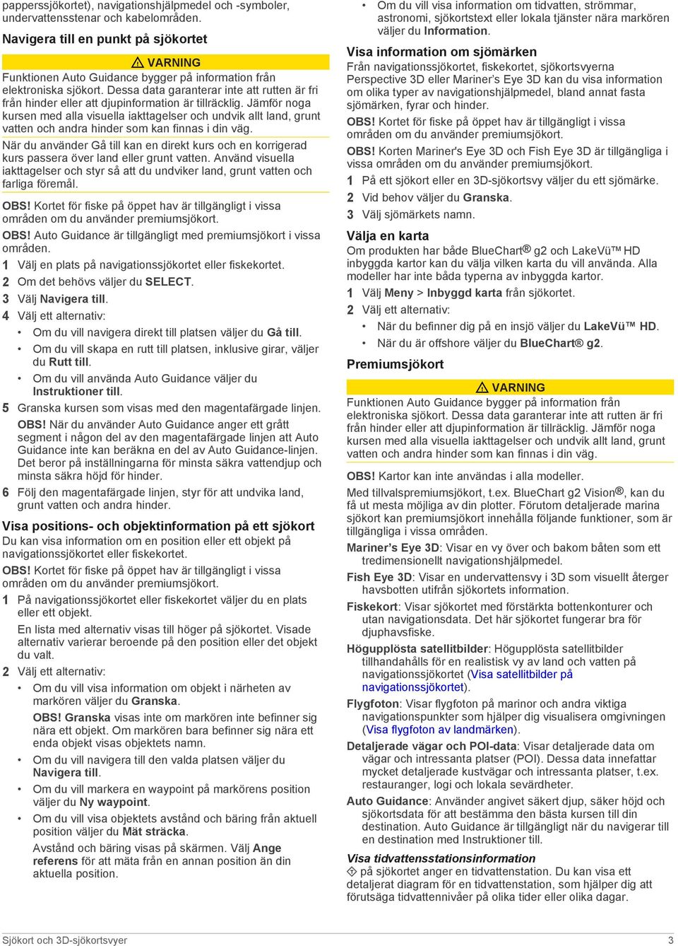 Dessa data garanterar inte att rutten är fri från hinder eller att djupinformation är tillräcklig.