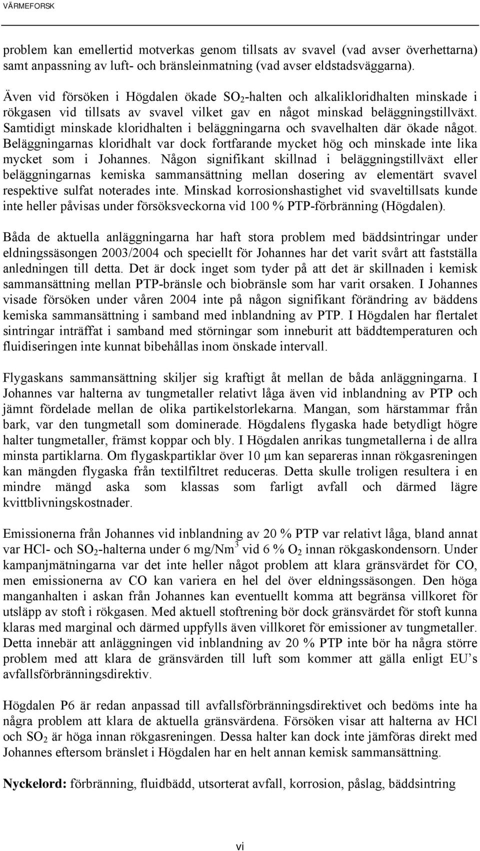 Samtidigt minskade kloridhalten i beläggningarna och svavelhalten där ökade något. Beläggningarnas kloridhalt var dock fortfarande mycket hög och minskade inte lika mycket som i Johannes.