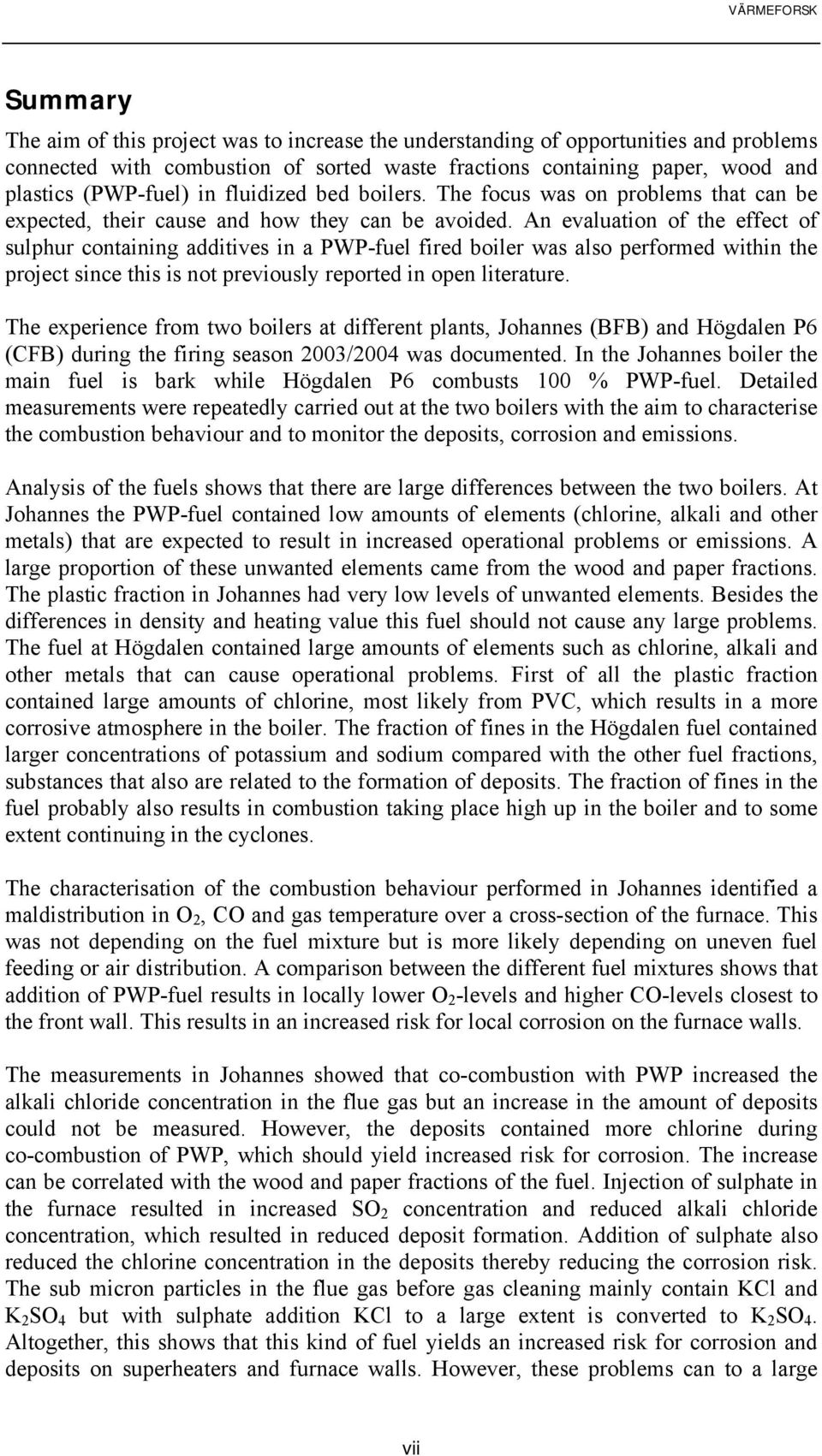 An evaluation of the effect of sulphur containing additives in a PWP-fuel fired boiler was also performed within the project since this is not previously reported in open literature.