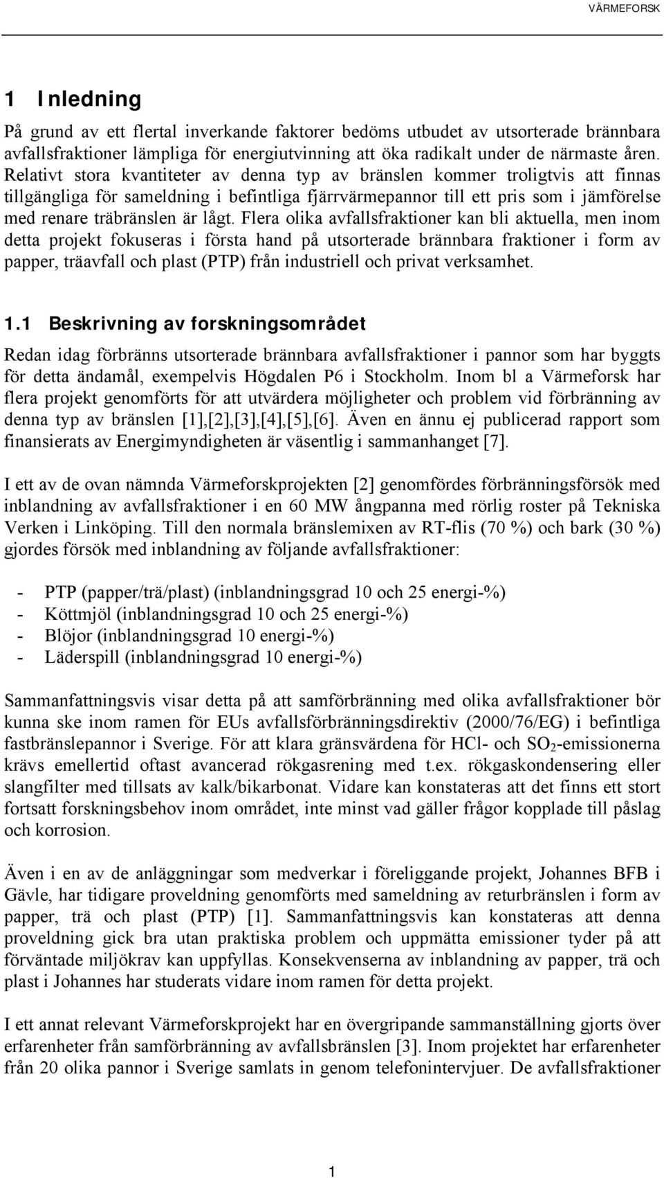 lågt. Flera olika avfallsfraktioner kan bli aktuella, men inom detta projekt fokuseras i första hand på utsorterade brännbara fraktioner i form av papper, träavfall och plast (PTP) från industriell