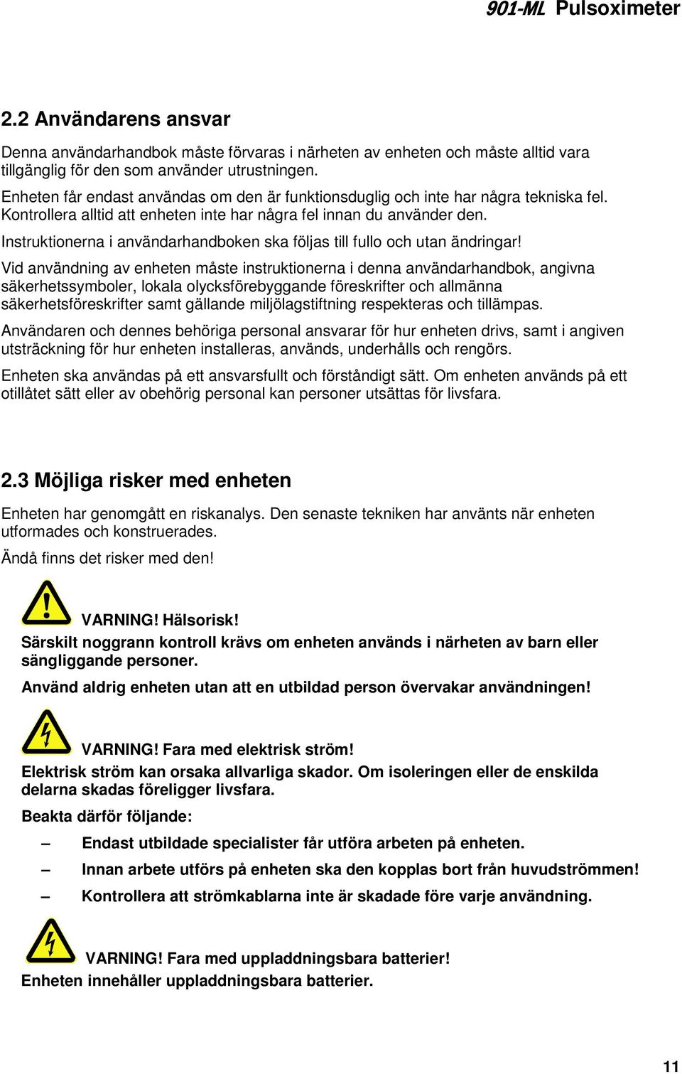 Instruktionerna i användarhandboken ska följas till fullo och utan ändringar!