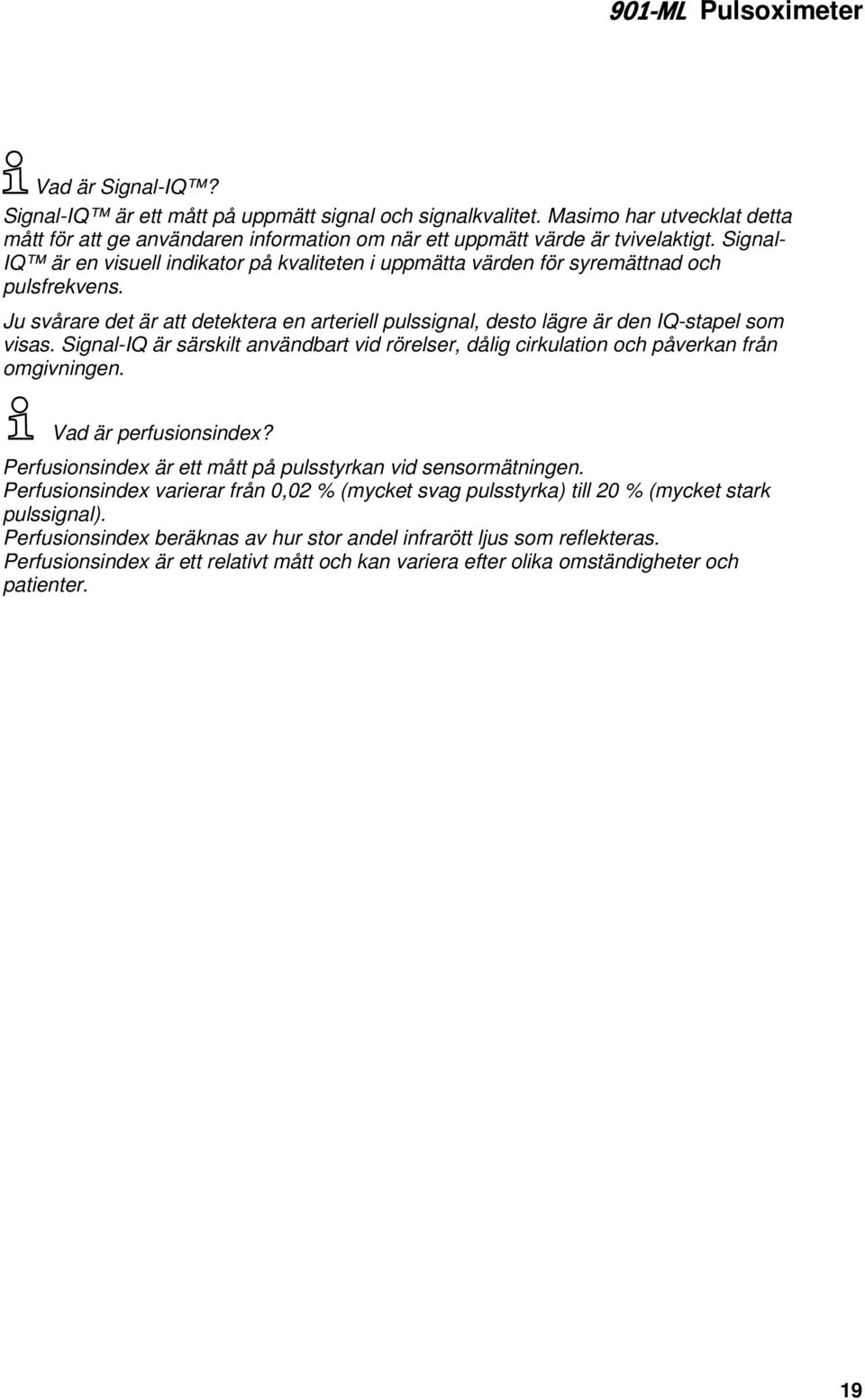 Signal-IQ är särskilt användbart vid rörelser, dålig cirkulation och påverkan från omgivningen. Vad är perfusionsindex? Perfusionsindex är ett mått på pulsstyrkan vid sensormätningen.