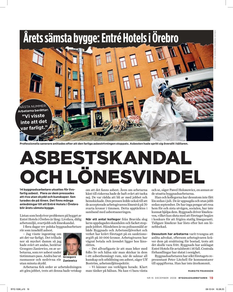 ASBESTSKANDAL OCH LÖNESVINDEL 14 byggnadsarbetare utsattes för livsfarlig asbest. Flera av dem pressades att riva utan skydd och kunskaper. Sen lurades de på lönen.