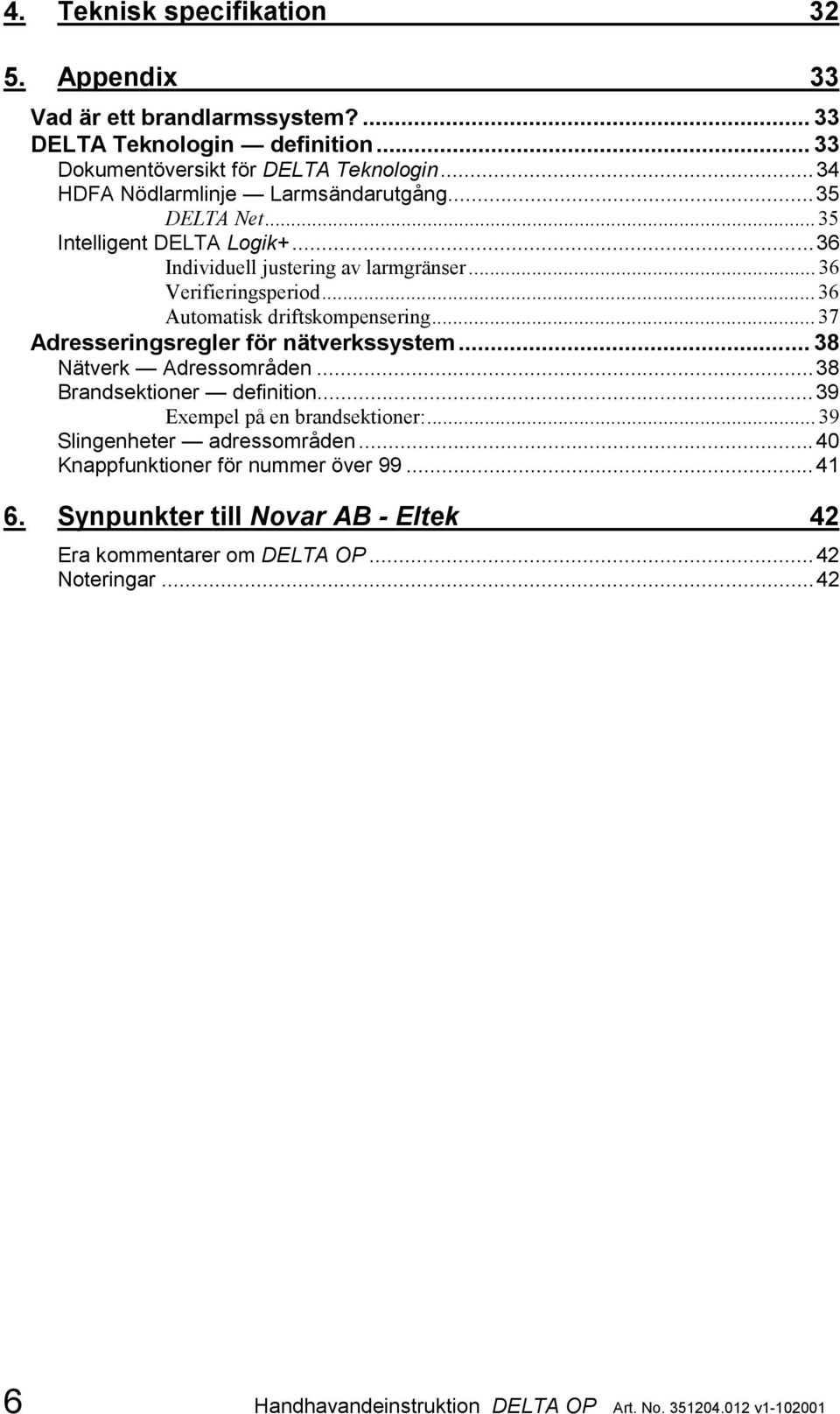 .. 36 Automatisk driftskompensering... 37 Adresseringsregler för nätverkssystem... 38 Nätverk Adressområden...38 Brandsektioner definition...39 Exempel på en brandsektioner:.