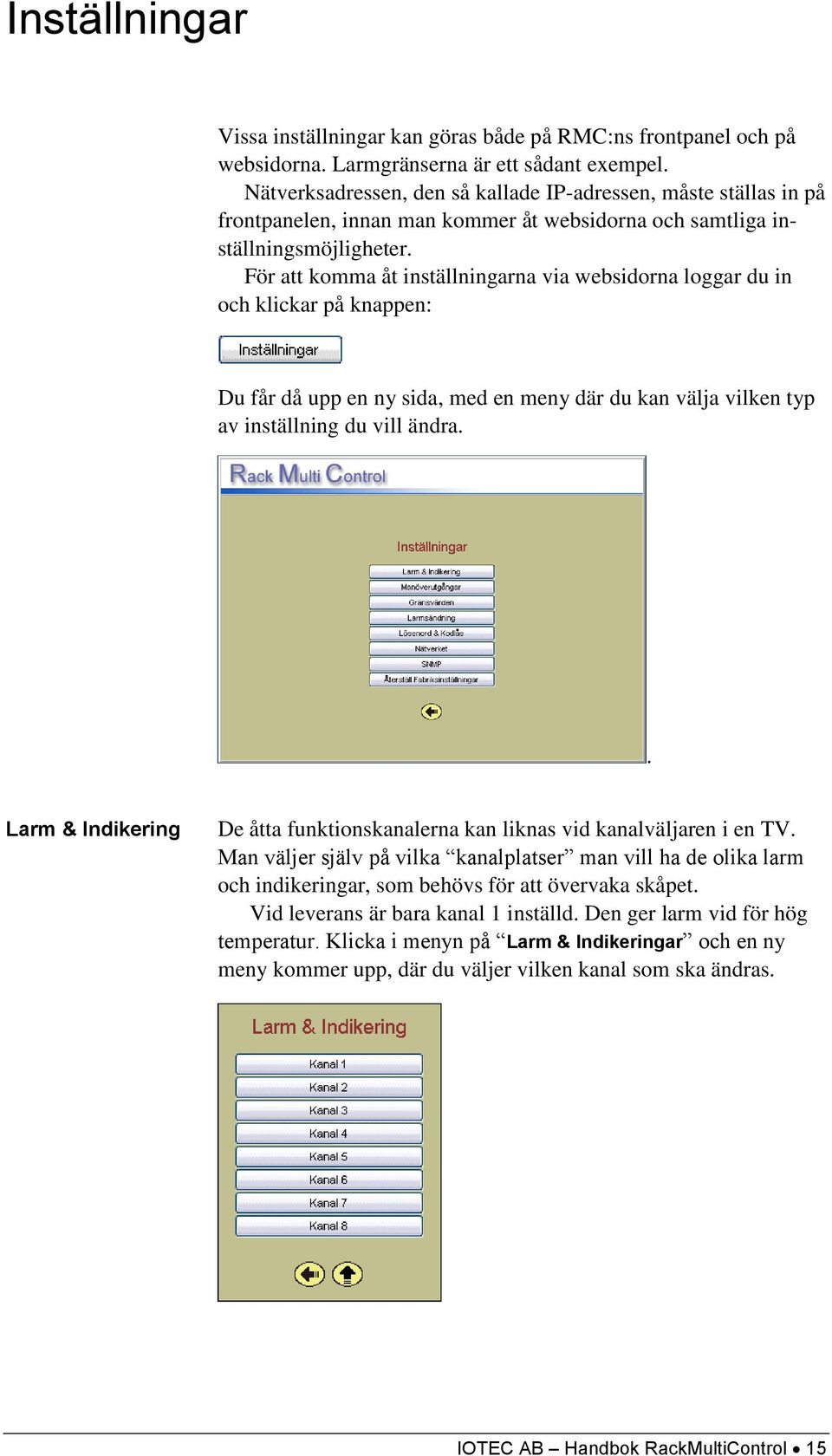 För att komma åt inställningarna via websidorna loggar du in och klickar på knappen: Du får då upp en ny sida, med en meny där du kan välja vilken typ av inställning du vill ändra.