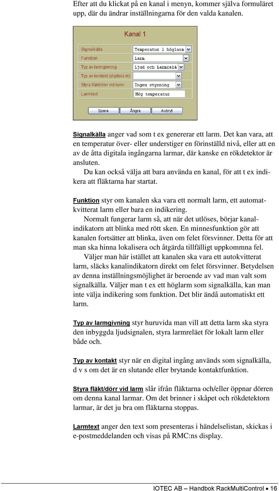 Du kan också välja att bara använda en kanal, för att t ex indikera att fläktarna har startat. Funktion styr om kanalen ska vara ett normalt larm, ett automatkvitterat larm eller bara en indikering.