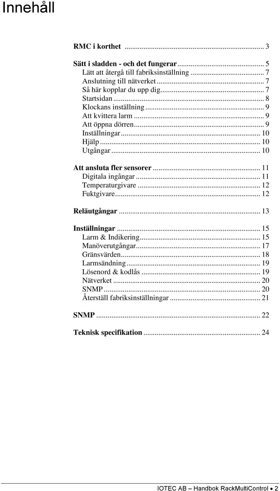 .. 11 Digitala ingångar... 11 Temperaturgivare... 12 Fuktgivare... 12 Reläutgångar... 13 Inställningar... 15 Larm & Indikering... 15 Manöverutgångar... 17 Gränsvärden.