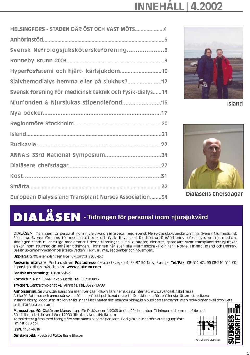 ..20 Island...21 Budkavle...22 ANNA:s 33rd National Symposium...24 Dialäsens chefsdagar...27 Kost...31 Smärta...32 European Dialysis and Transplant Nurses Association.