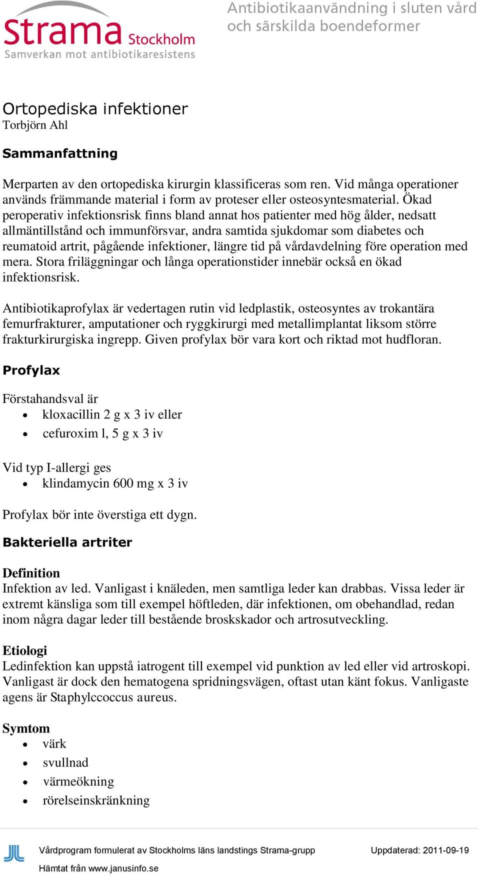 Ökad peroperativ infektionsrisk finns bland annat hos patienter med hög ålder, nedsatt allmäntillstånd och immunförsvar, andra samtida sjukdomar som diabetes och reumatoid artrit, pågående