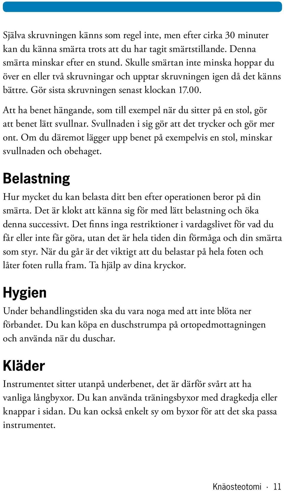 Att ha benet hängande, som till exempel när du sitter på en stol, gör att benet lätt svullnar. Svullnaden i sig gör att det trycker och gör mer ont.