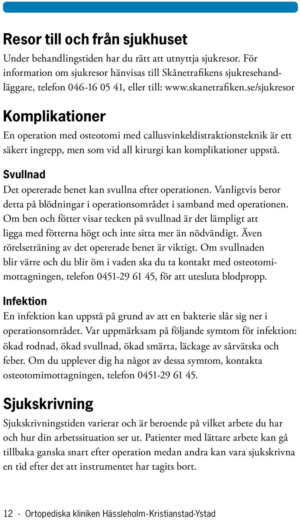 se/sjukresor Komplikationer En operation med osteotomi med callusvinkeldistraktionsteknik är ett säkert ingrepp, men som vid all kirurgi kan komplikationer uppstå.