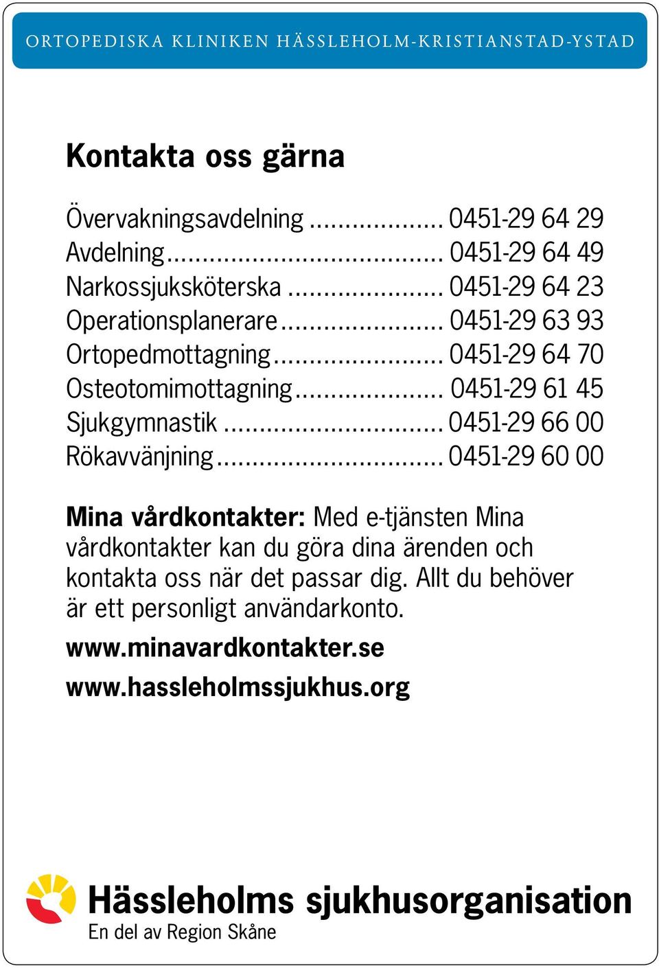 .. 0451-29 64 70 Osteotomimottagning... 0451-29 61 45 Sjukgymnastik... 0451-29 66 00 Rökavvänjning.