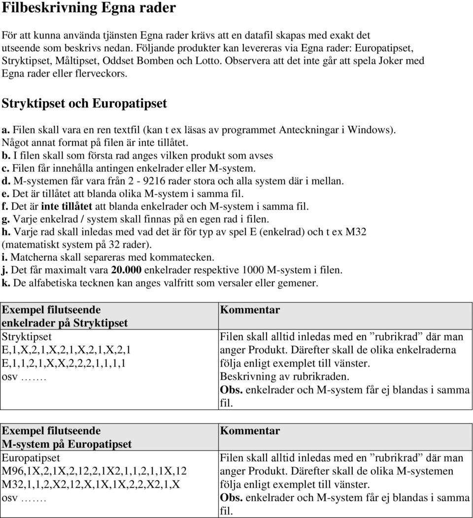 Stryktipset och Europatipset c. Filen får innehålla antingen enkelrader eller M-system. d. M-systemen får vara från 2-9216 rader stora och alla system där i mellan. e. Det är tillåtet att blanda olika M-system i samma fil.